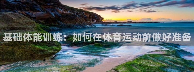 betway西汉姆联官网：基础体能训练：如何在体育运动前做好准备
