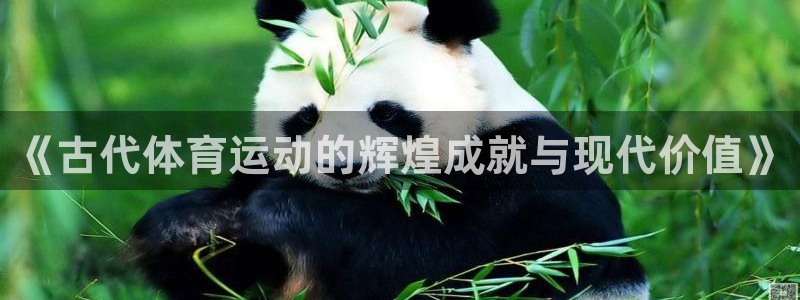 必威betway西汉姆联：《古代体育运动的辉煌成就与现代价值》