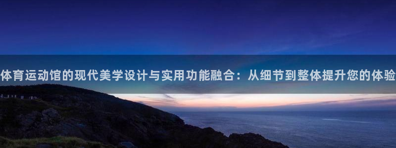 betway西汉姆联：体育运动馆的现代美学设计与实用功能融合：从细节到整体提升您的体验